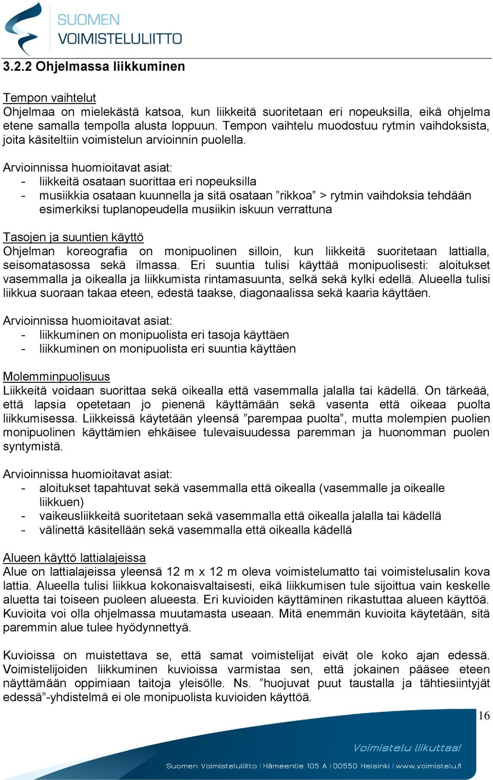 - liikkeitä osataan suorittaa eri nopeuksilla - musiikkia osataan kuunnella ja sitä osataan rikkoa > rytmin vaihdoksia tehdään esimerkiksi tuplanopeudella musiikin iskuun verrattuna Tasojen ja