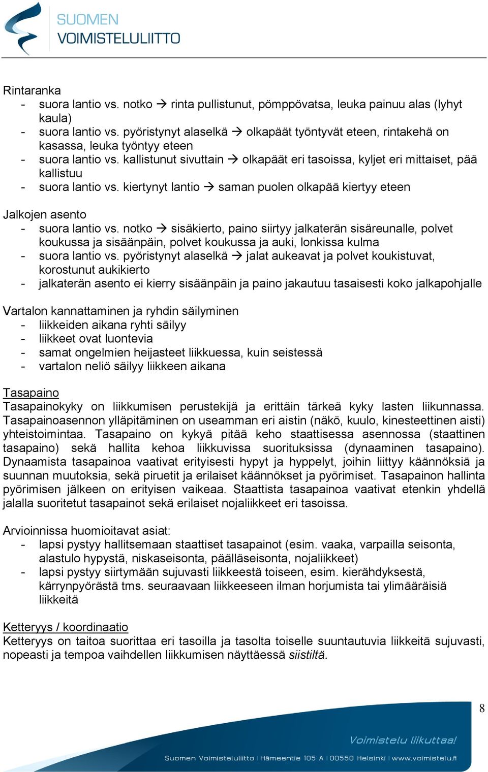 kallistunut sivuttain olkapäät eri tasoissa, kyljet eri mittaiset, pää kallistuu - suora lantio vs. kiertynyt lantio saman puolen olkapää kiertyy eteen Jalkojen asento - suora lantio vs.