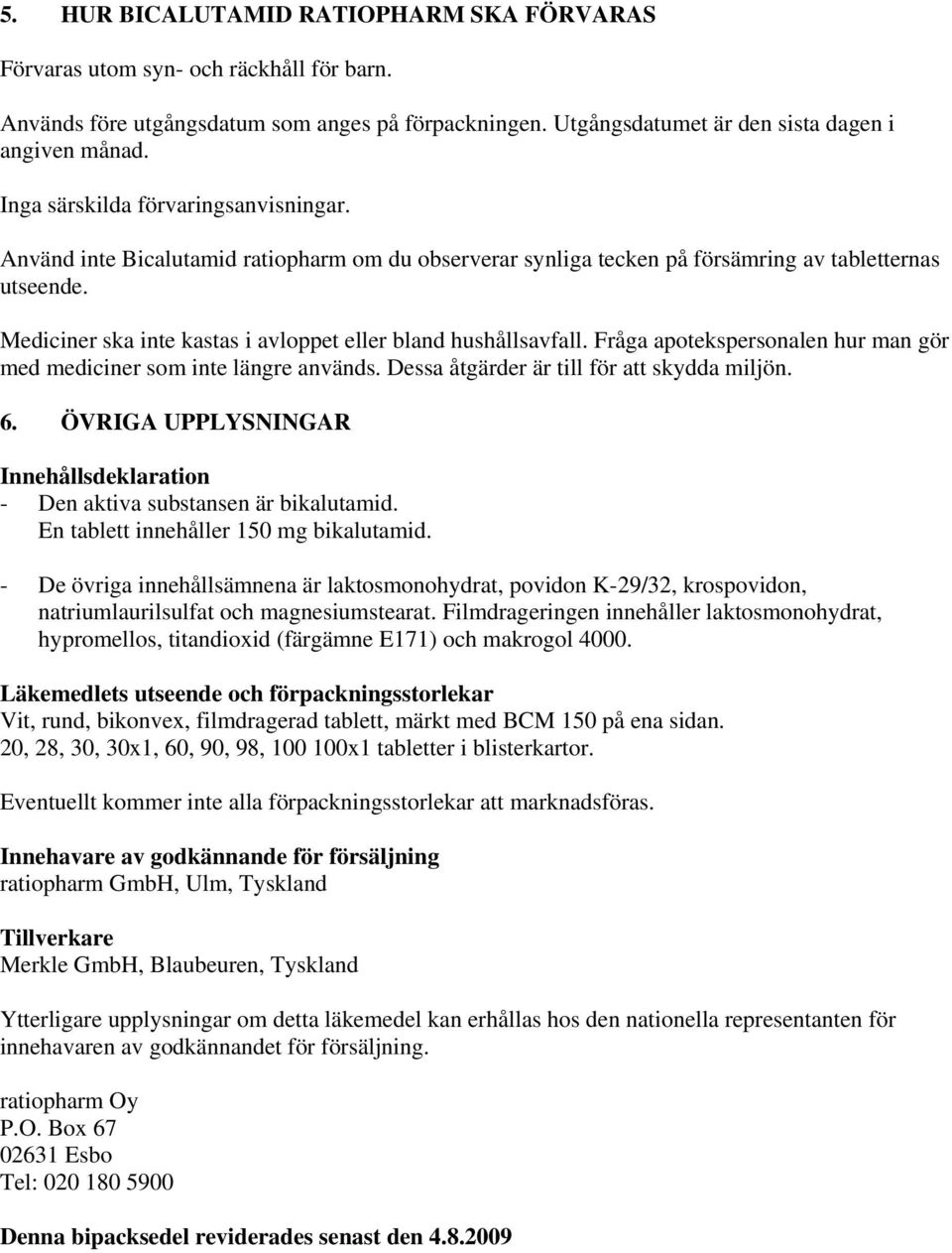 Mediciner ska inte kastas i avloppet eller bland hushållsavfall. Fråga apotekspersonalen hur man gör med mediciner som inte längre används. Dessa åtgärder är till för att skydda miljön. 6.