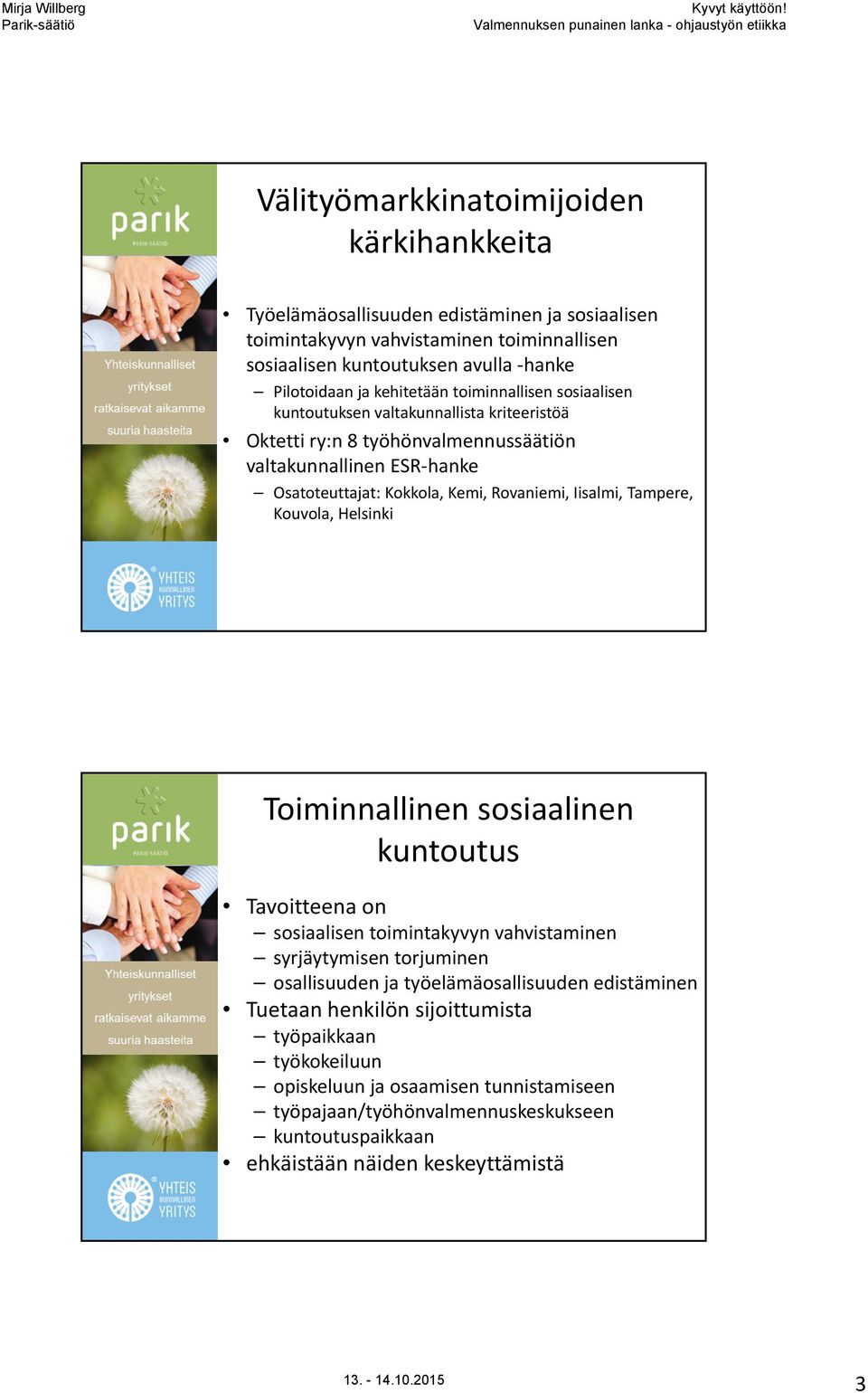 Iisalmi, Tampere, Kouvola, Helsinki Toiminnallinen sosiaalinen kuntoutus Tavoitteena on sosiaalisen toimintakyvyn vahvistaminen syrjäytymisen torjuminen osallisuuden ja työelämäosallisuuden