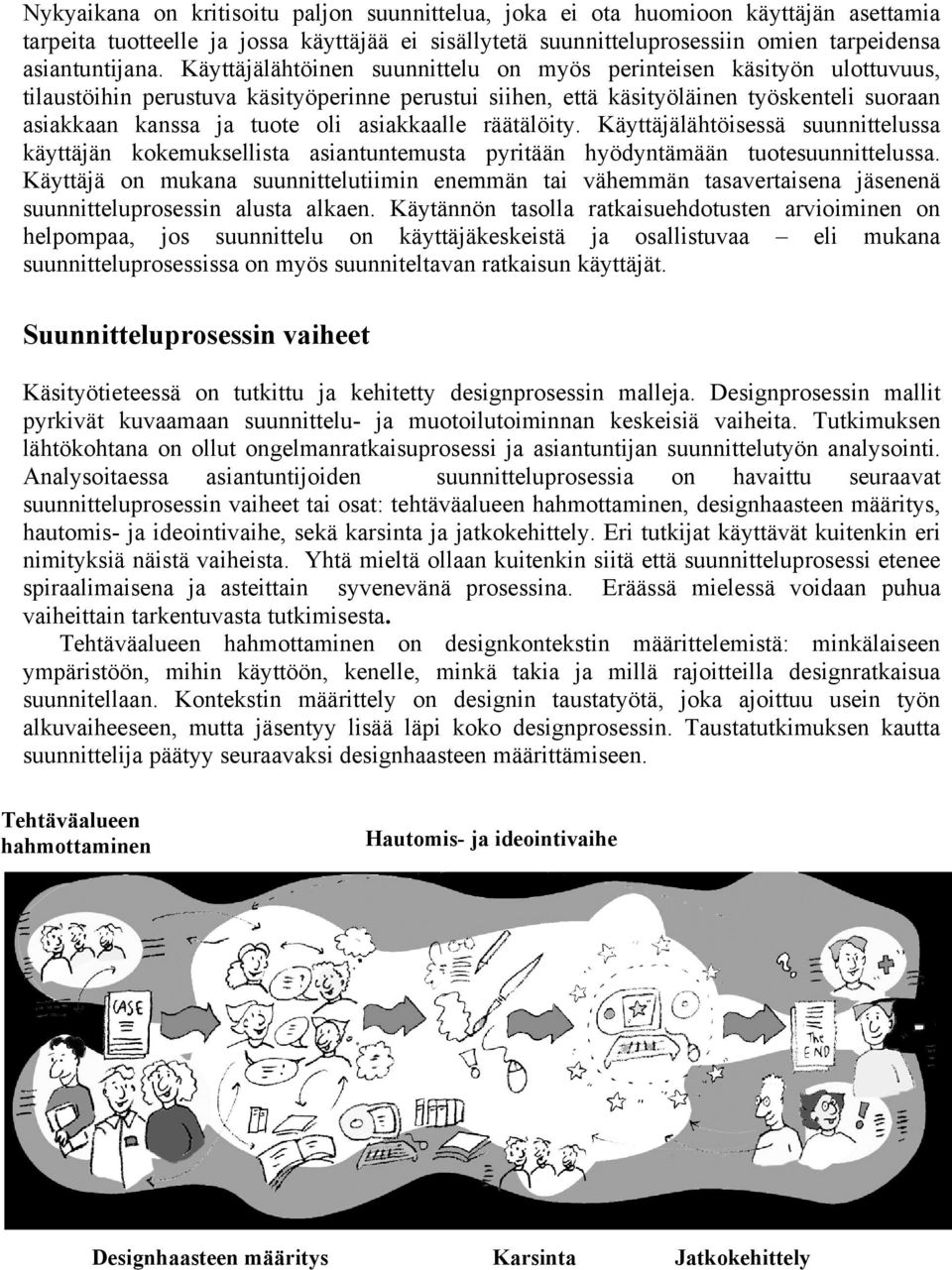 asiakkaalle räätälöity. Käyttäjälähtöisessä suunnittelussa käyttäjän kokemuksellista asiantuntemusta pyritään hyödyntämään tuotesuunnittelussa.