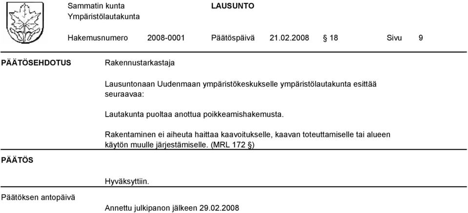 esittää seuraavaa: Lautakunta puoltaa anottua poikkeamishakemusta.