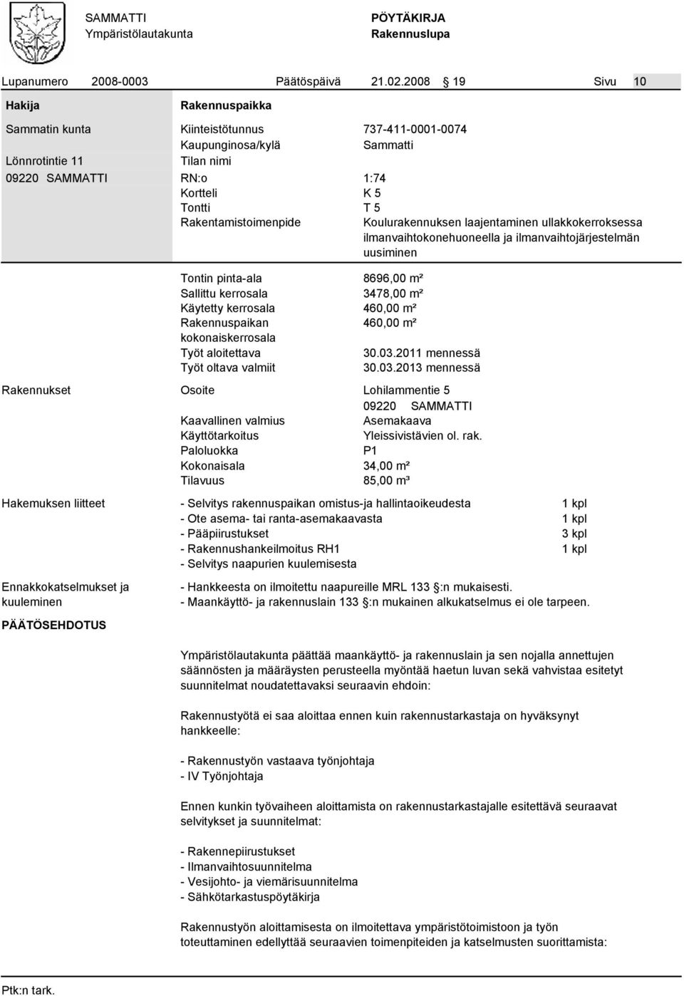 Rakentamistoimenpide T 5 Koulurakennuksen laajentaminen ullakkokerroksessa ilmanvaihtokonehuoneella ja ilmanvaihtojärjestelmän uusiminen Tontin pinta-ala 8696,00 m² Sallittu kerrosala 3478,00 m²