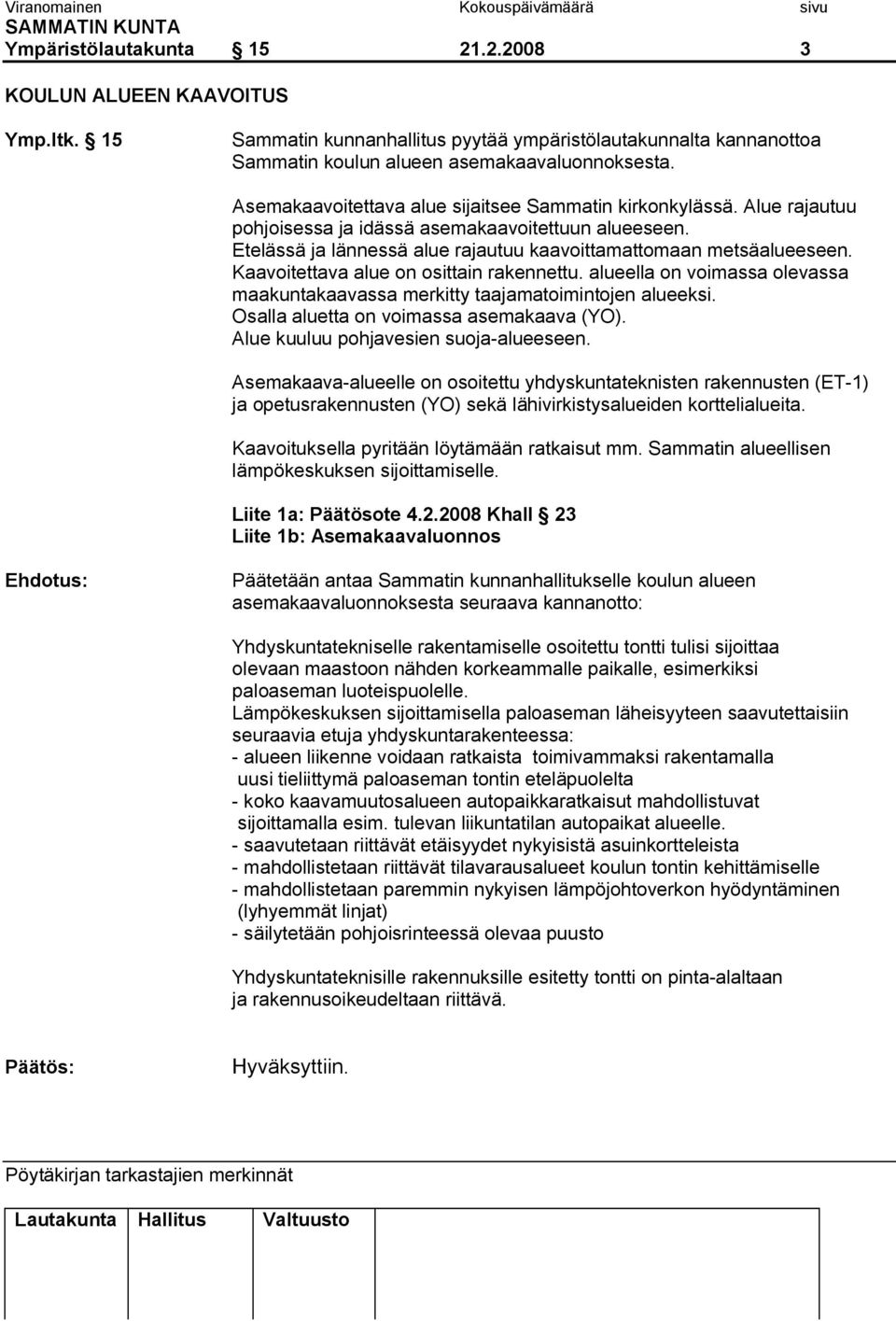 Alue rajautuu pohjoisessa ja idässä asemakaavoitettuun alueeseen. Etelässä ja lännessä alue rajautuu kaavoittamattomaan metsäalueeseen. Kaavoitettava alue on osittain rakennettu.