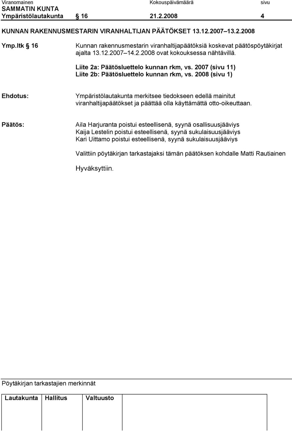 2007 (sivu 11) Liite 2b: Päätösluettelo kunnan rkm, vs. 2008 (sivu 1) Ehdotus: merkitsee tiedokseen edellä mainitut viranhaltijapäätökset ja päättää olla käyttämättä otto oikeuttaan.