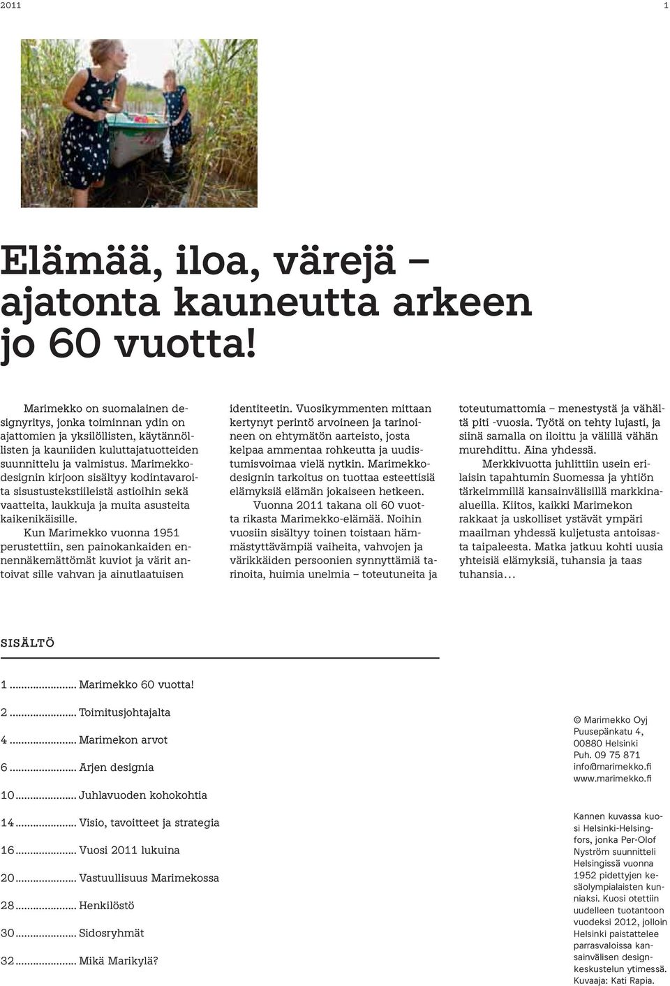 Marimekkodesignin kirjoon sisältyy kodintavaroita sisustustekstiileistä astioihin sekä vaatteita, laukkuja ja muita asusteita kaikenikäisille.