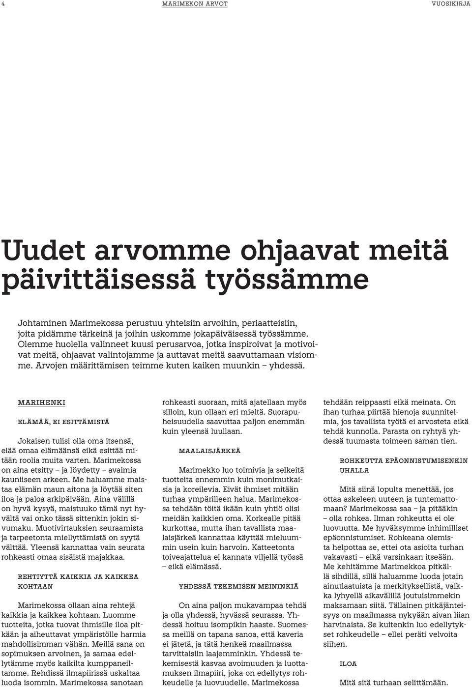 Arvojen määrittämisen teimme kuten kaiken muunkin yhdessä. MARIHENKI ELÄMÄÄ, EI ESITTÄMISTÄ Jokaisen tulisi olla oma itsensä, elää omaa elämäänsä eikä esittää mitään roolia muita varten.