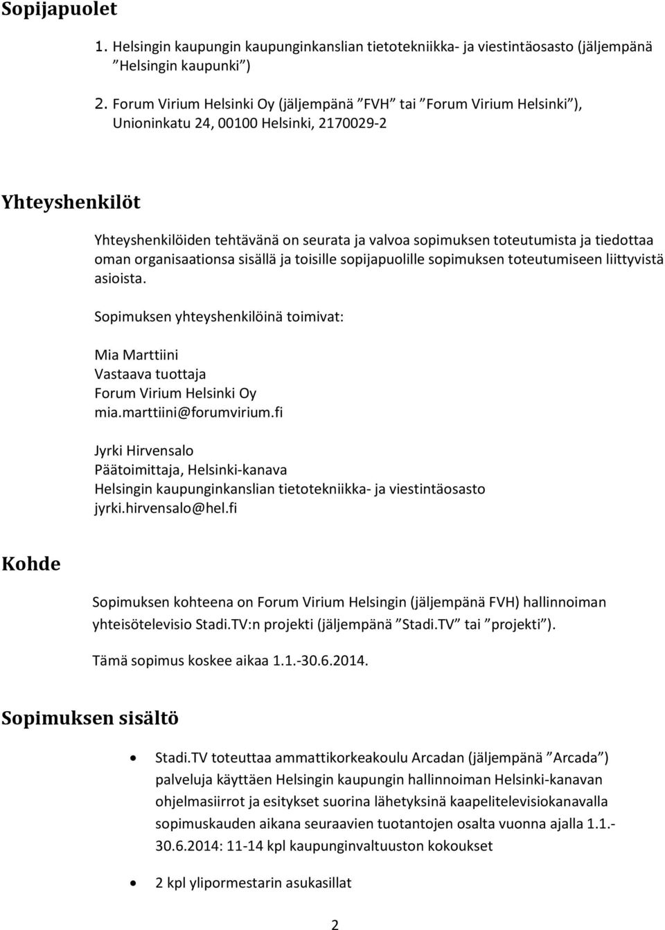 ja tiedottaa oman organisaationsa sisällä ja toisille sopijapuolille sopimuksen toteutumiseen liittyvistä asioista.