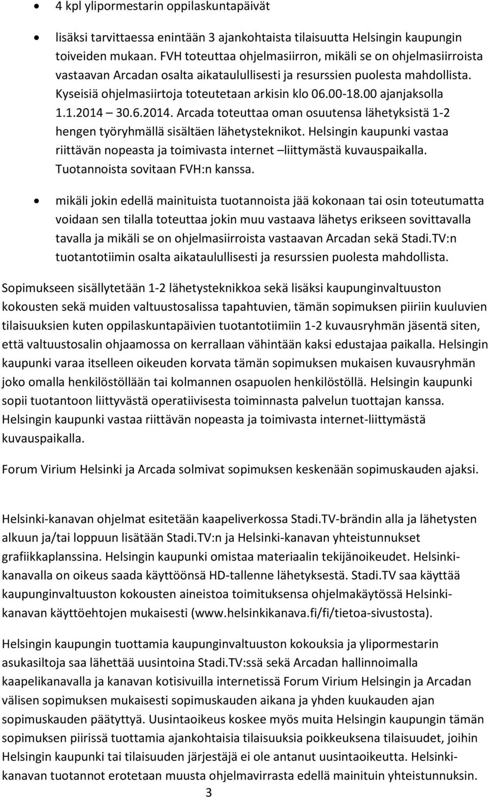 00 ajanjaksolla 1.1.2014 30.6.2014. Arcada toteuttaa oman osuutensa lähetyksistä 1-2 hengen työryhmällä sisältäen lähetysteknikot.