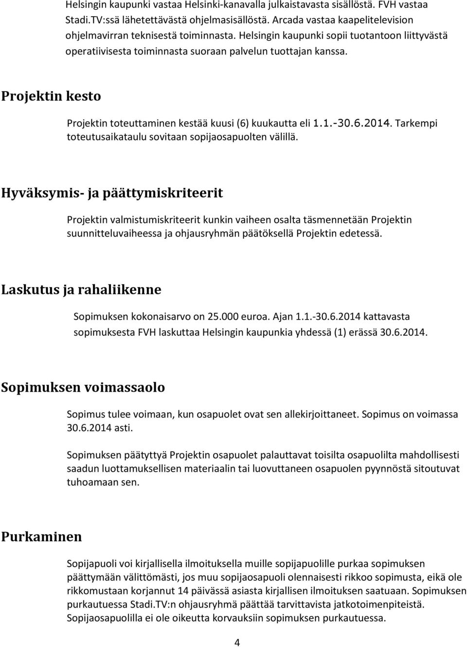 Tarkempi toteutusaikataulu sovitaan sopijaosapuolten välillä.