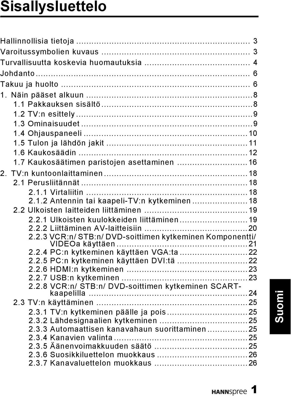 TV:n kuntoonlaittaminen...18 2.1 Perusliitännät...18 2.1.1 Virtaliitin...18 2.1.2 Antennin tai kaapeli-tv:n kytkeminen...18 2.2 Ulkoisten laitteiden liittäminen...19 2.2.1 Ulkoisten kuulokkeiden liittäminen.