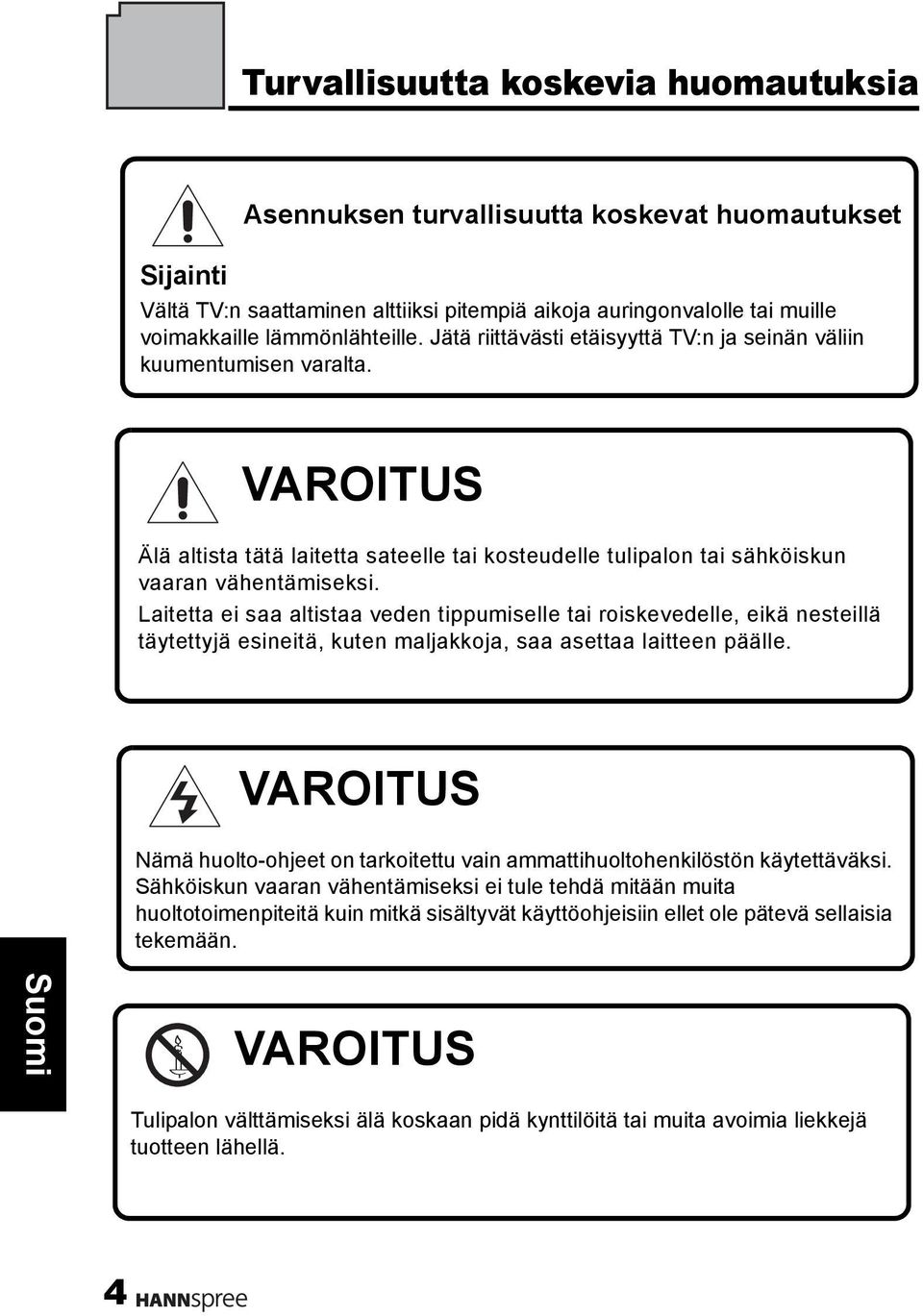 Laitetta ei saa altistaa veden tippumiselle tai roiskevedelle, eikä nesteillä täytettyjä esineitä, kuten maljakkoja, saa asettaa laitteen päälle.