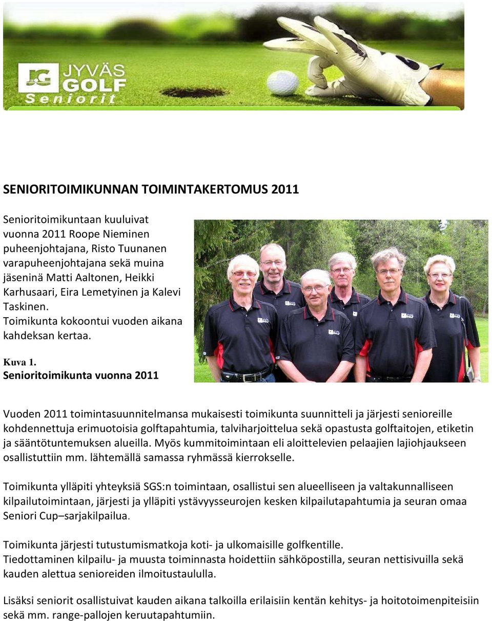 Senioritoimikunta vuonna 2011 Vuoden 2011 toimintasuunnitelmansa mukaisesti toimikunta suunnitteli ja järjesti senioreille kohdennettuja erimuotoisia golftapahtumia, talviharjoittelua sekä opastusta