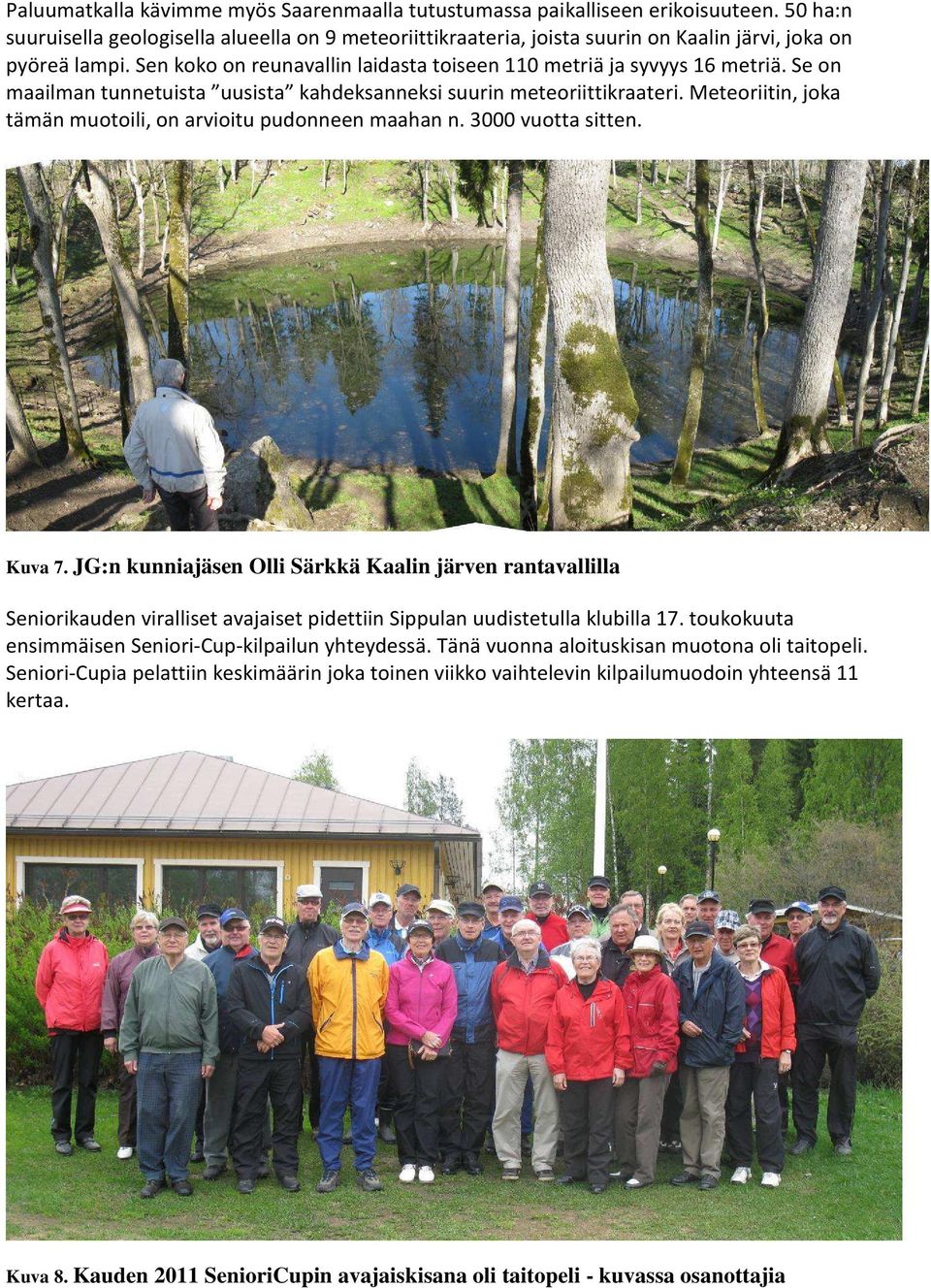 Se on maailman tunnetuista uusista kahdeksanneksi suurin meteoriittikraateri. Meteoriitin, joka tämän muotoili, on arvioitu pudonneen maahan n. 3000 vuotta sitten. Kuva 7.