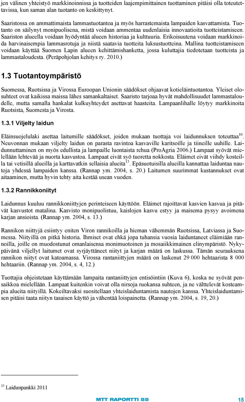 Saariston alueella voidaan hyödyntää alueen historiaa ja kulttuuria. Erikoisuutena voidaan markkinoida harvinaisempia lammasrotuja ja niistä saatavia tuotteita luksustuotteina.