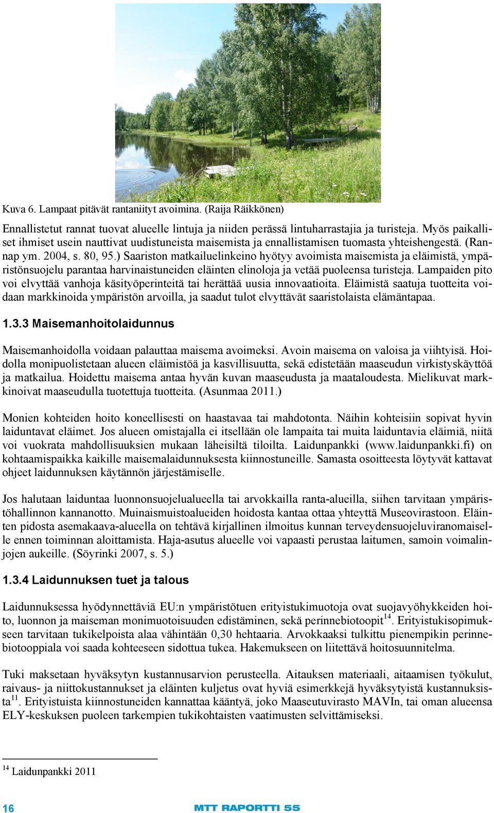 ) Saariston matkailuelinkeino hyötyy avoimista maisemista ja eläimistä, ympäristönsuojelu parantaa harvinaistuneiden eläinten elinoloja ja vetää puoleensa turisteja.
