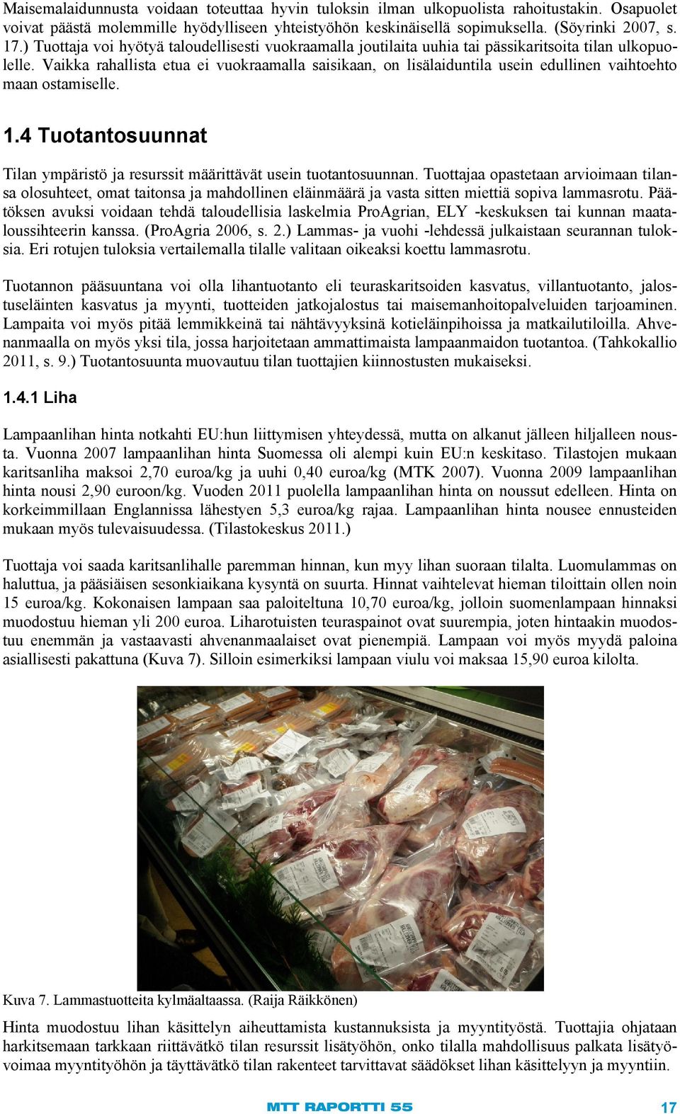 Vaikka rahallista etua ei vuokraamalla saisikaan, on lisälaiduntila usein edullinen vaihtoehto maan ostamiselle. 1.4 Tuotantosuunnat Tilan ympäristö ja resurssit määrittävät usein tuotantosuunnan.