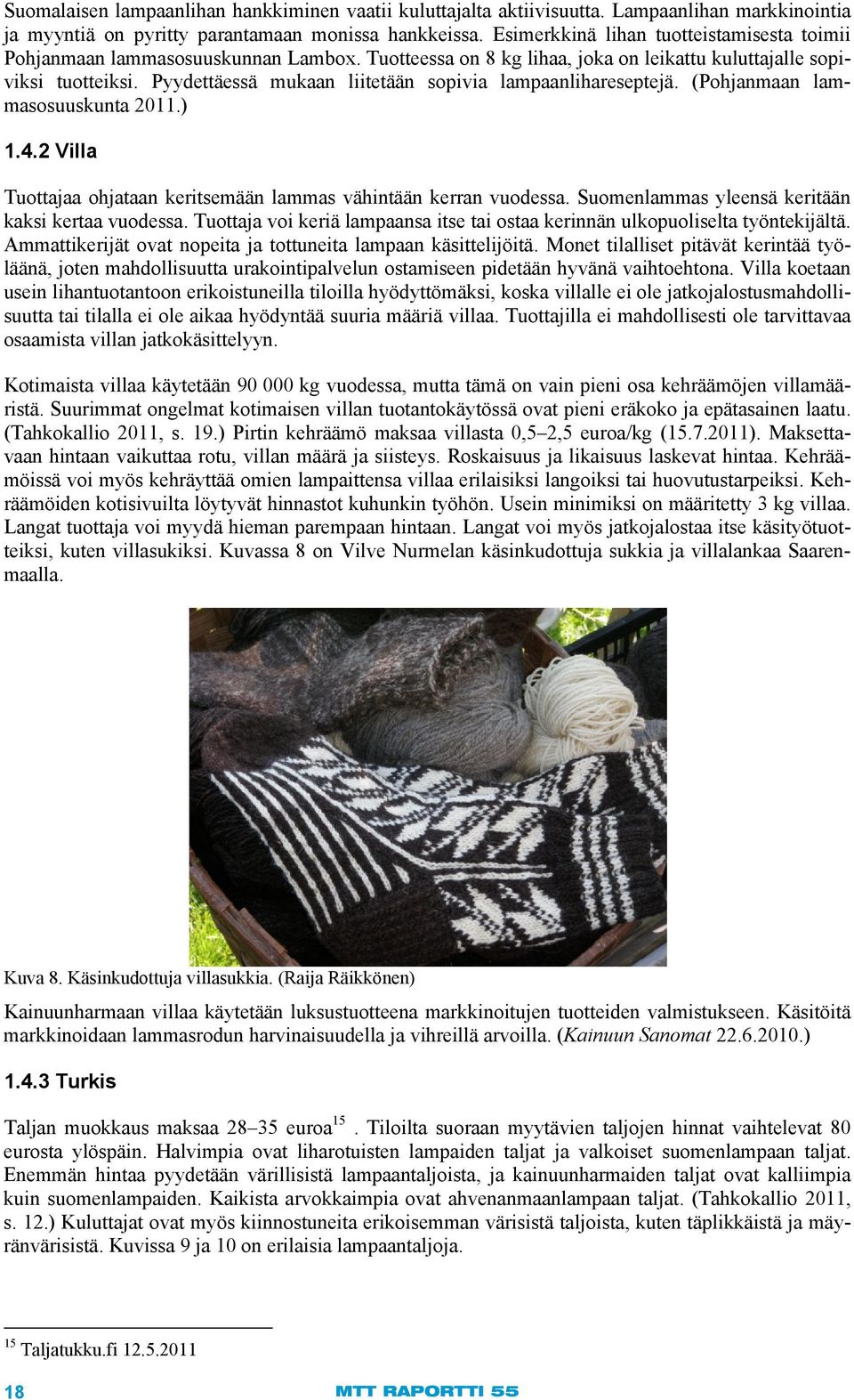 Pyydettäessä mukaan liitetään sopivia lampaanlihareseptejä. (Pohjanmaan lammasosuuskunta 2011.) 1.4.2 Villa Tuottajaa ohjataan keritsemään lammas vähintään kerran vuodessa.