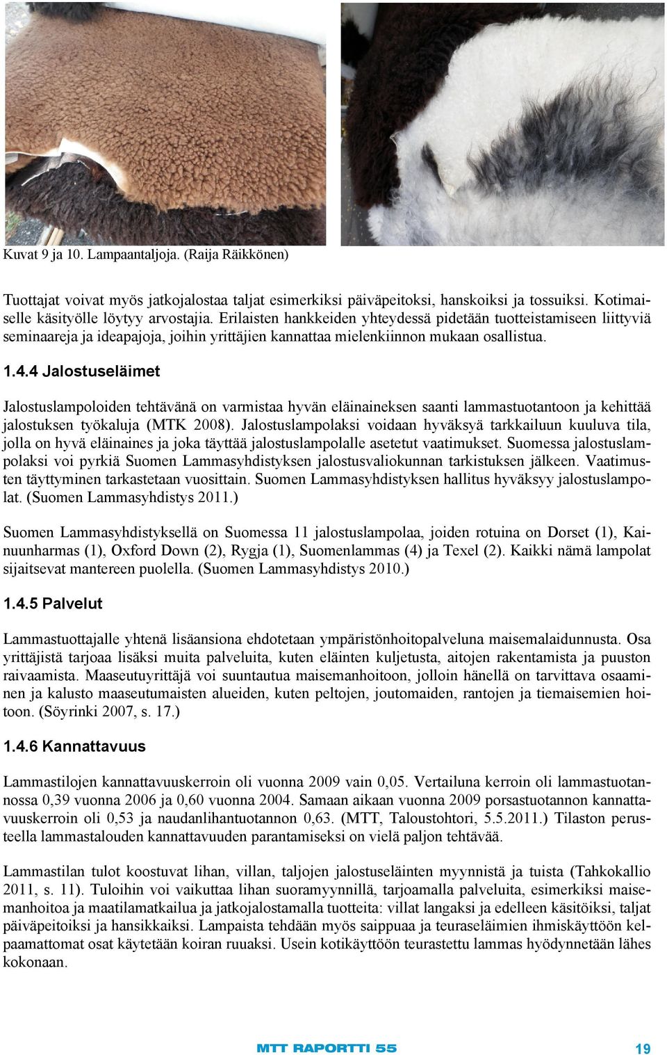 4 Jalostuseläimet Jalostuslampoloiden tehtävänä on varmistaa hyvän eläinaineksen saanti lammastuotantoon ja kehittää jalostuksen työkaluja (MTK 2008).