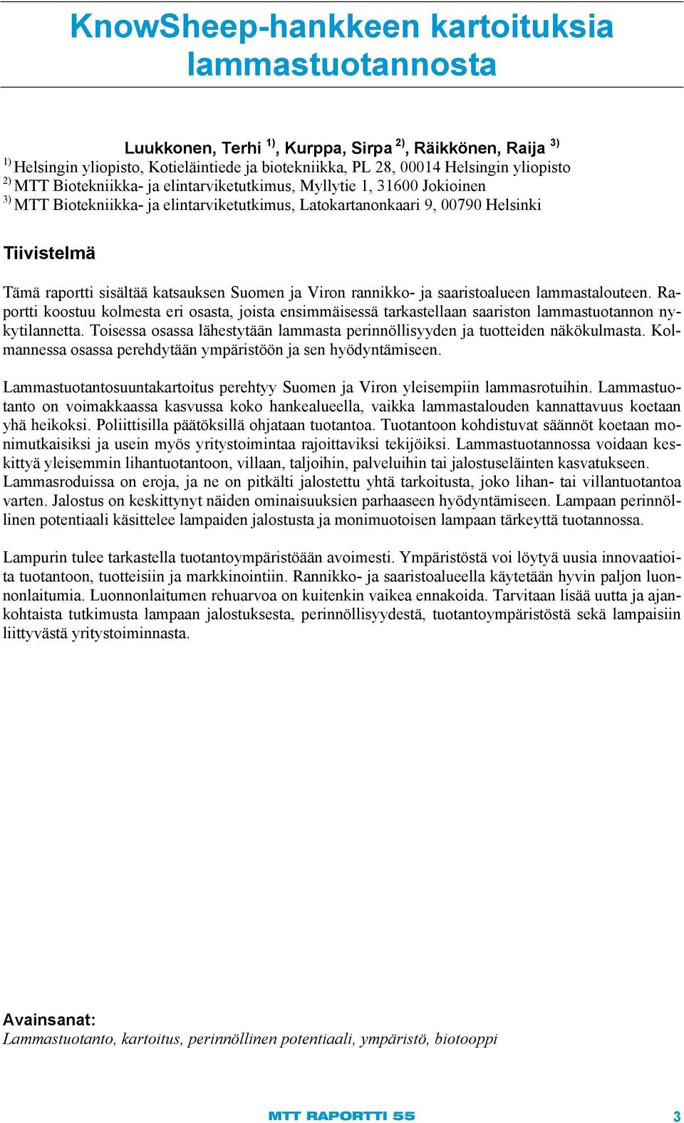 Suomen ja Viron rannikko- ja saaristoalueen lammastalouteen. Raportti koostuu kolmesta eri osasta, joista ensimmäisessä tarkastellaan saariston lammastuotannon nykytilannetta.