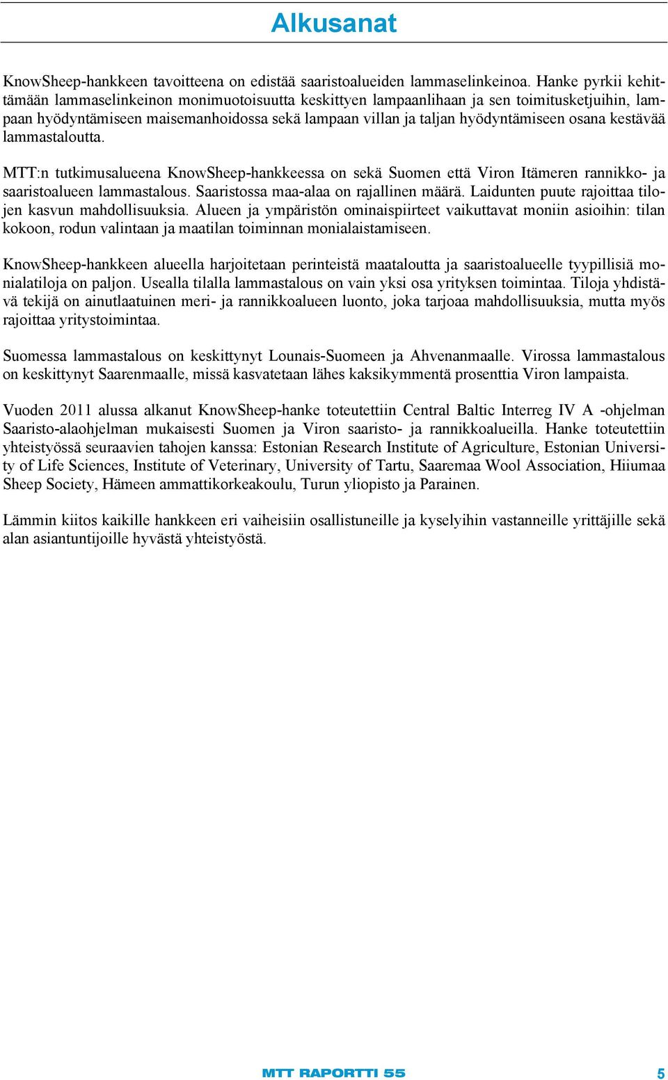 osana kestävää lammastaloutta. MTT:n tutkimusalueena KnowSheep-hankkeessa on sekä Suomen että Viron Itämeren rannikko- ja saaristoalueen lammastalous. Saaristossa maa-alaa on rajallinen määrä.