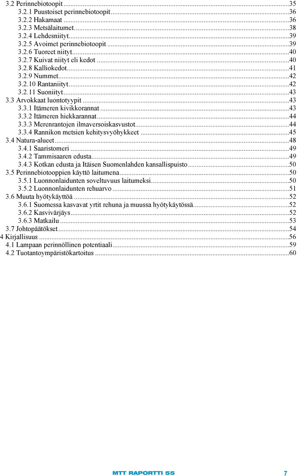..44 3.3.3 Merenrantojen ilmaversoiskasvustot...44 3.3.4 Rannikon metsien kehitysvyöhykkeet...45 3.4 Natura-alueet... 48 3.4.1 Saaristomeri...49 3.4.2 Tammisaaren edusta...49 3.4.3 Kotkan edusta ja Itäisen Suomenlahden kansallispuisto.