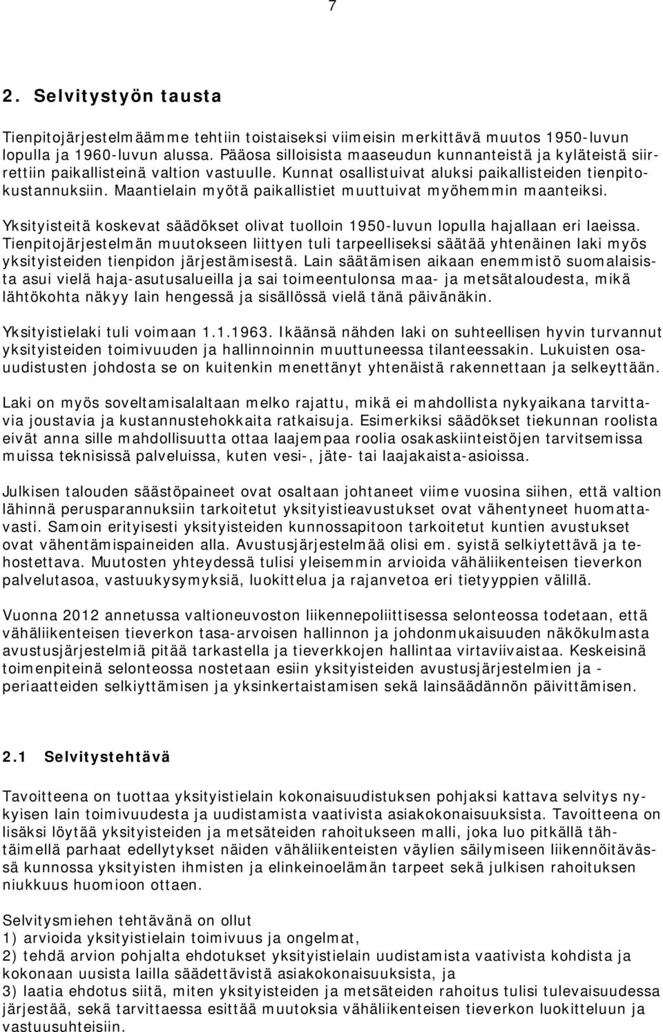 Maantielain myötä paikallistiet muuttuivat myöhemmin maanteiksi. Yksityisteitä koskevat säädökset olivat tuolloin 1950-luvun lopulla hajallaan eri laeissa.