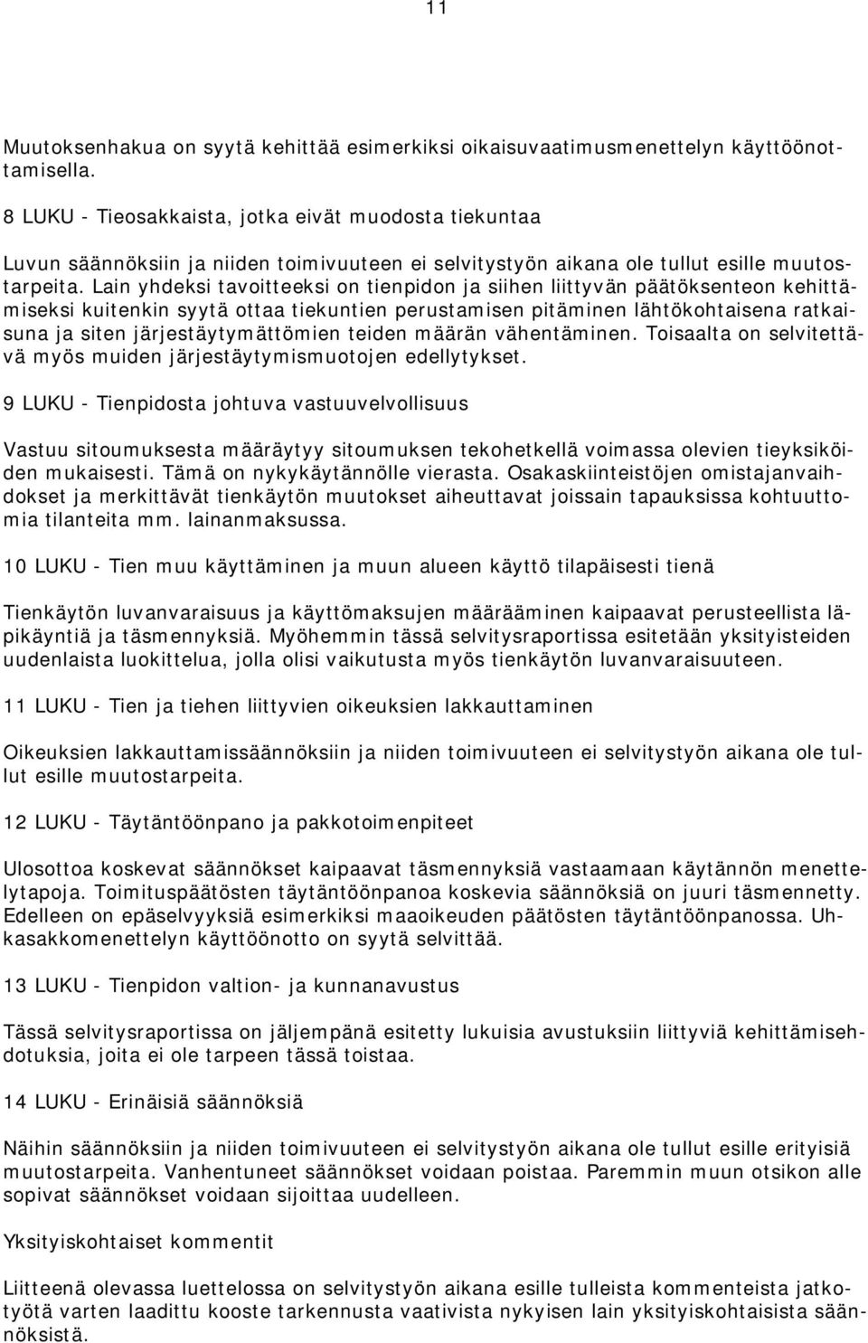 Lain yhdeksi tavoitteeksi on tienpidon ja siihen liittyvän päätöksenteon kehittämiseksi kuitenkin syytä ottaa tiekuntien perustamisen pitäminen lähtökohtaisena ratkaisuna ja siten