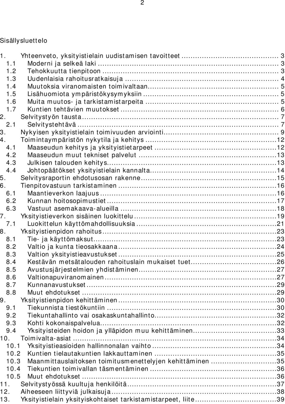 1 Selvitystehtävä... 7 3. Nykyisen yksityistielain toimivuuden arviointi... 9 4. Toimintaympäristön nykytila ja kehitys...12 4.1 Maaseudun kehitys ja yksityistietarpeet...12 4.2 Maaseudun muut tekniset palvelut.