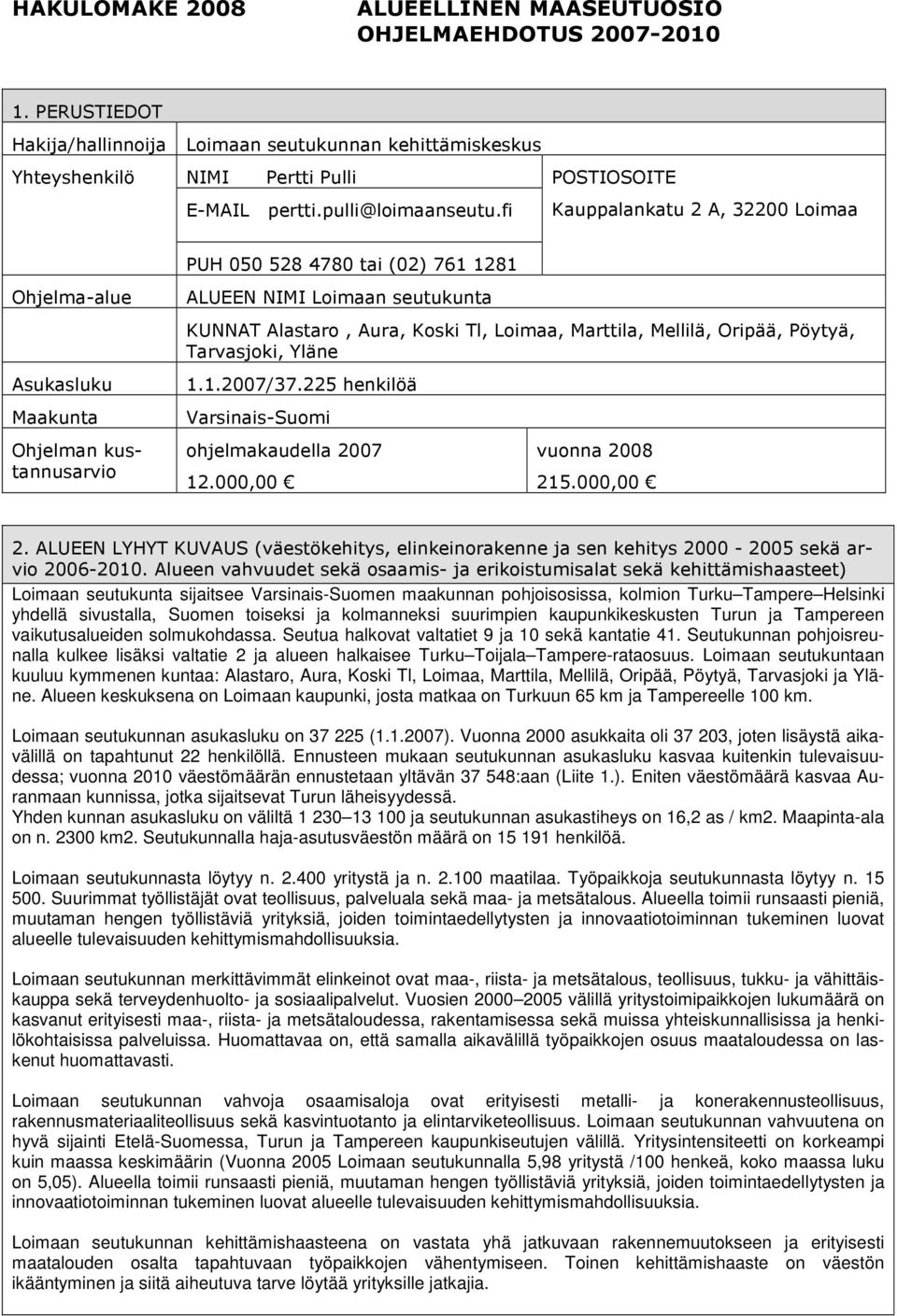 fi POSTIOSOITE Kauppalankatu 2 A, 32200 Loimaa PUH 050 528 4780 tai (02) 761 1281 Ohjelma-alue Asukasluku Maakunta Ohjelman kustannusarvio ALUEEN NIMI Loimaan seutukunta KUNNAT Alastaro, Aura, Koski