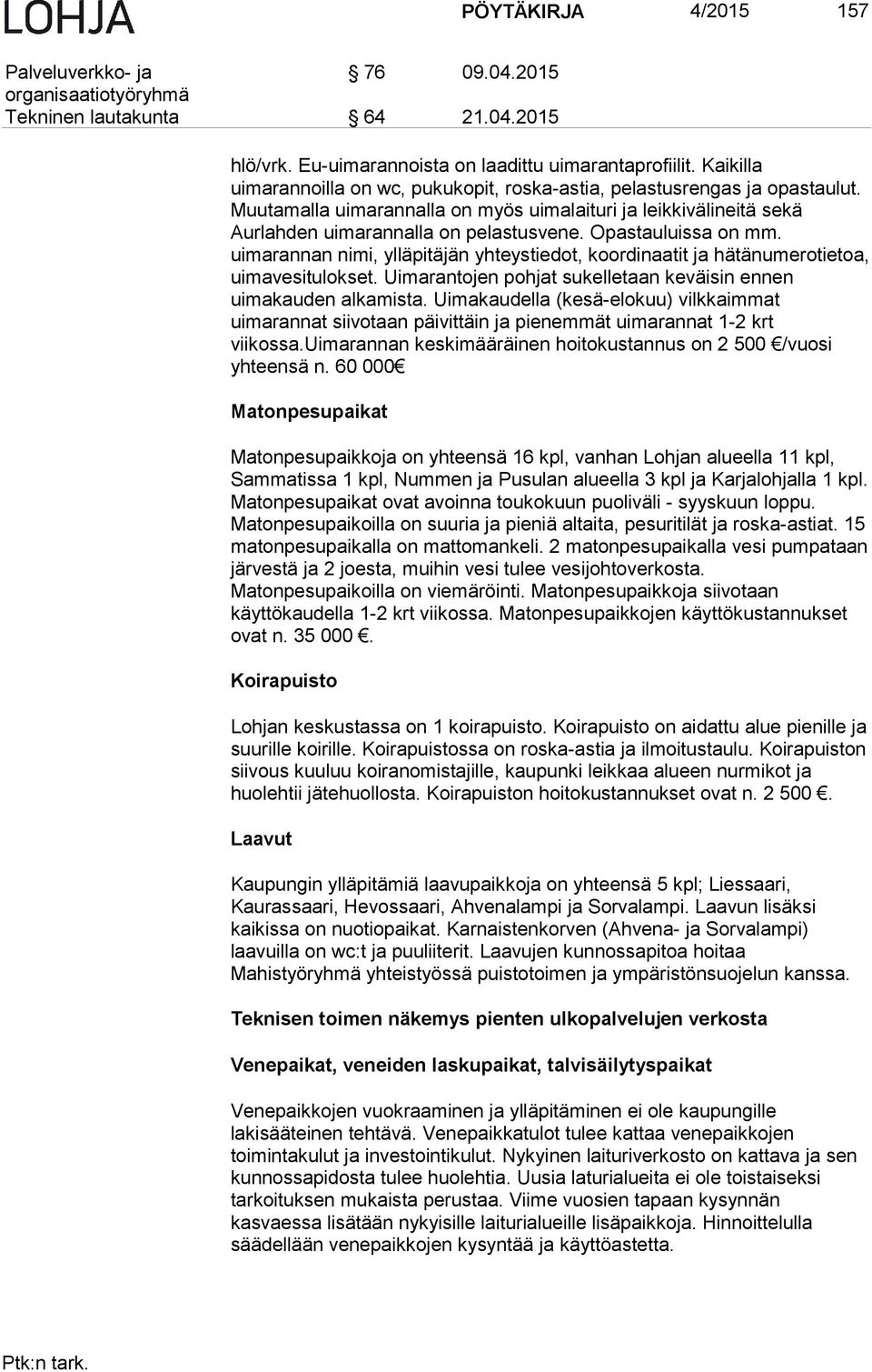 Opastauluissa on mm. uimarannan nimi, ylläpitäjän yhteystiedot, koordinaatit ja hätänumerotietoa, uimavesitulokset. Uimarantojen pohjat sukelletaan keväisin ennen uimakauden alkamista.