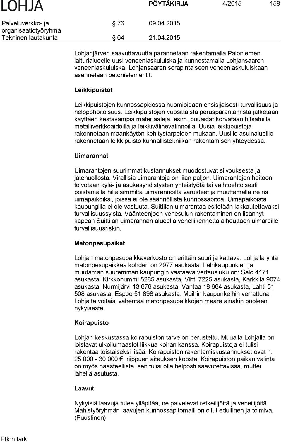 2015 Lohjanjärven saavuttavuutta parannetaan rakentamalla Paloniemen laiturialueelle uusi veneenlaskuluiska ja kunnostamalla Lohjansaaren veneenlaskuluiska.