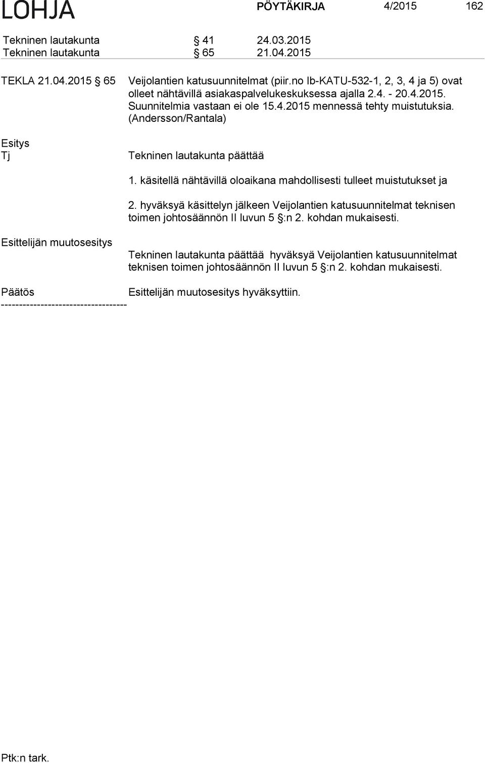 (Andersson/Rantala) Tekninen lautakunta päättää 1. käsitellä nähtävillä oloaikana mahdollisesti tulleet muistutukset ja 2.