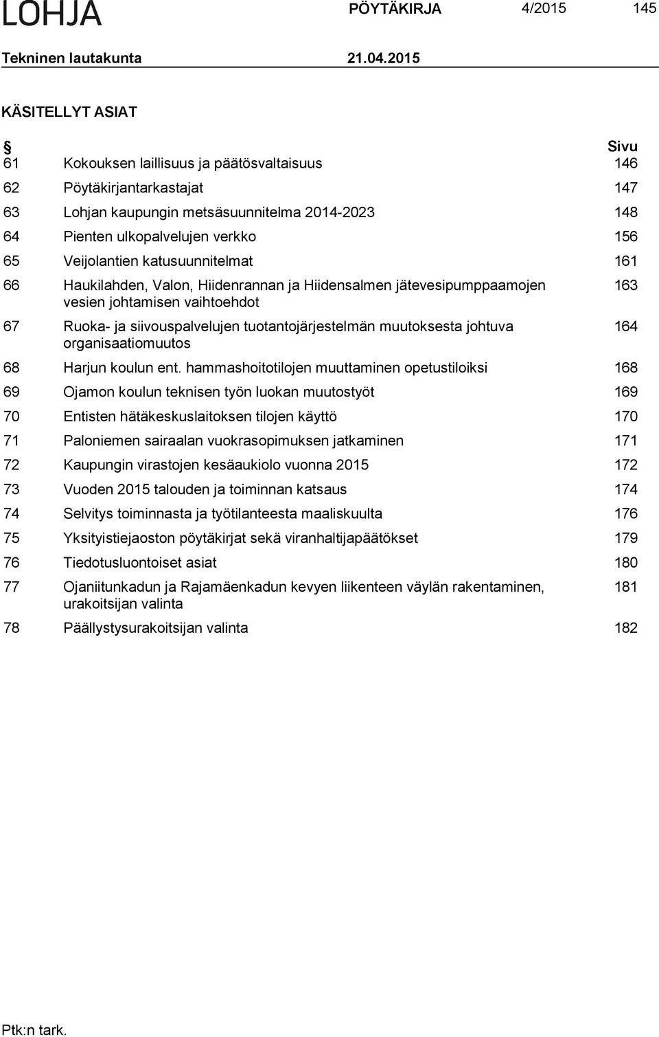 Veijolantien katusuunnitelmat 161 66 Haukilahden, Valon, Hiidenrannan ja Hiidensalmen jätevesipumppaamojen vesien johtamisen vaihtoehdot 67 Ruoka- ja siivouspalvelujen tuotantojärjestelmän