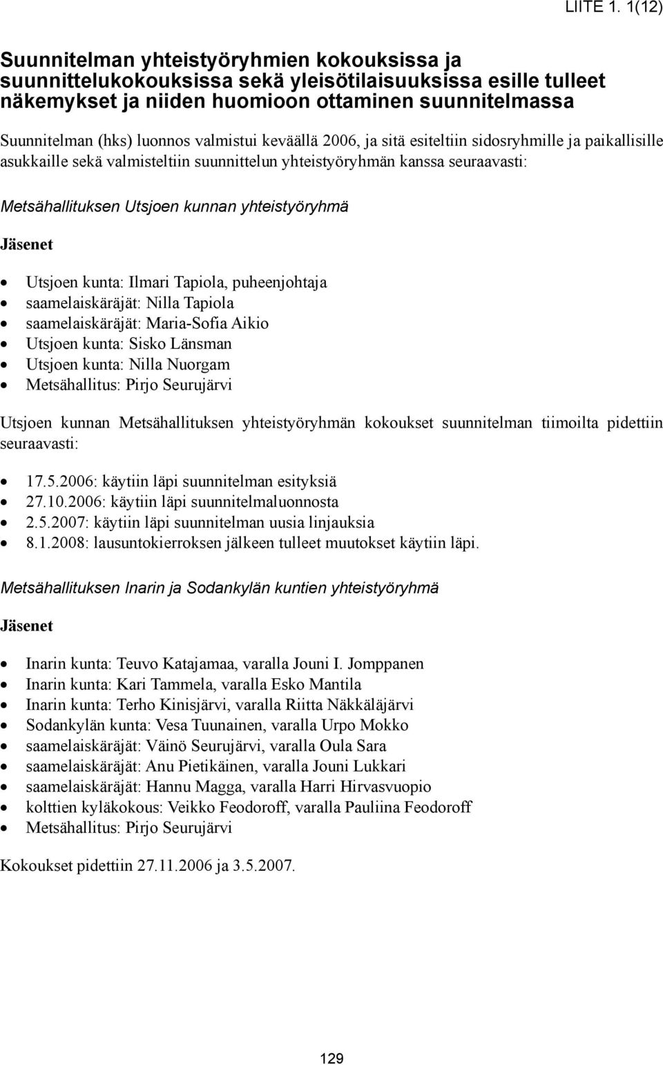 valmistui keväällä 2006, ja sitä esiteltiin sidosryhmille ja paikallisille asukkaille sekä valmisteltiin suunnittelun yhteistyöryhmän kanssa seuraavasti: Metsähallituksen Utsjoen kunnan