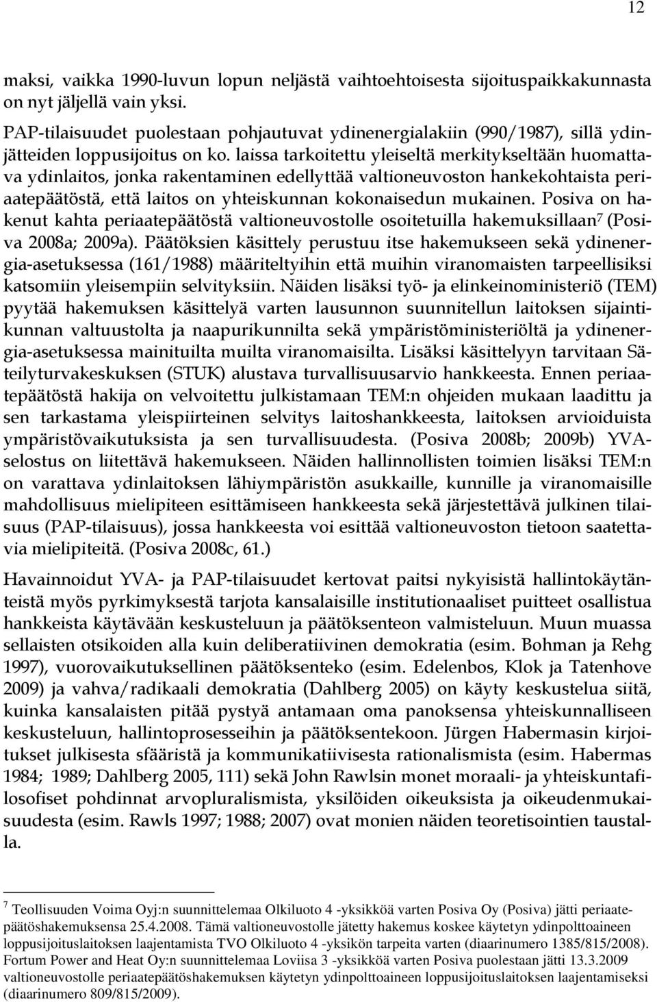 laissa tarkoitettu yleiseltä merkitykseltään huomattava ydinlaitos, jonka rakentaminen edellyttää valtioneuvoston hankekohtaista periaatepäätöstä, että laitos on yhteiskunnan kokonaisedun mukainen.