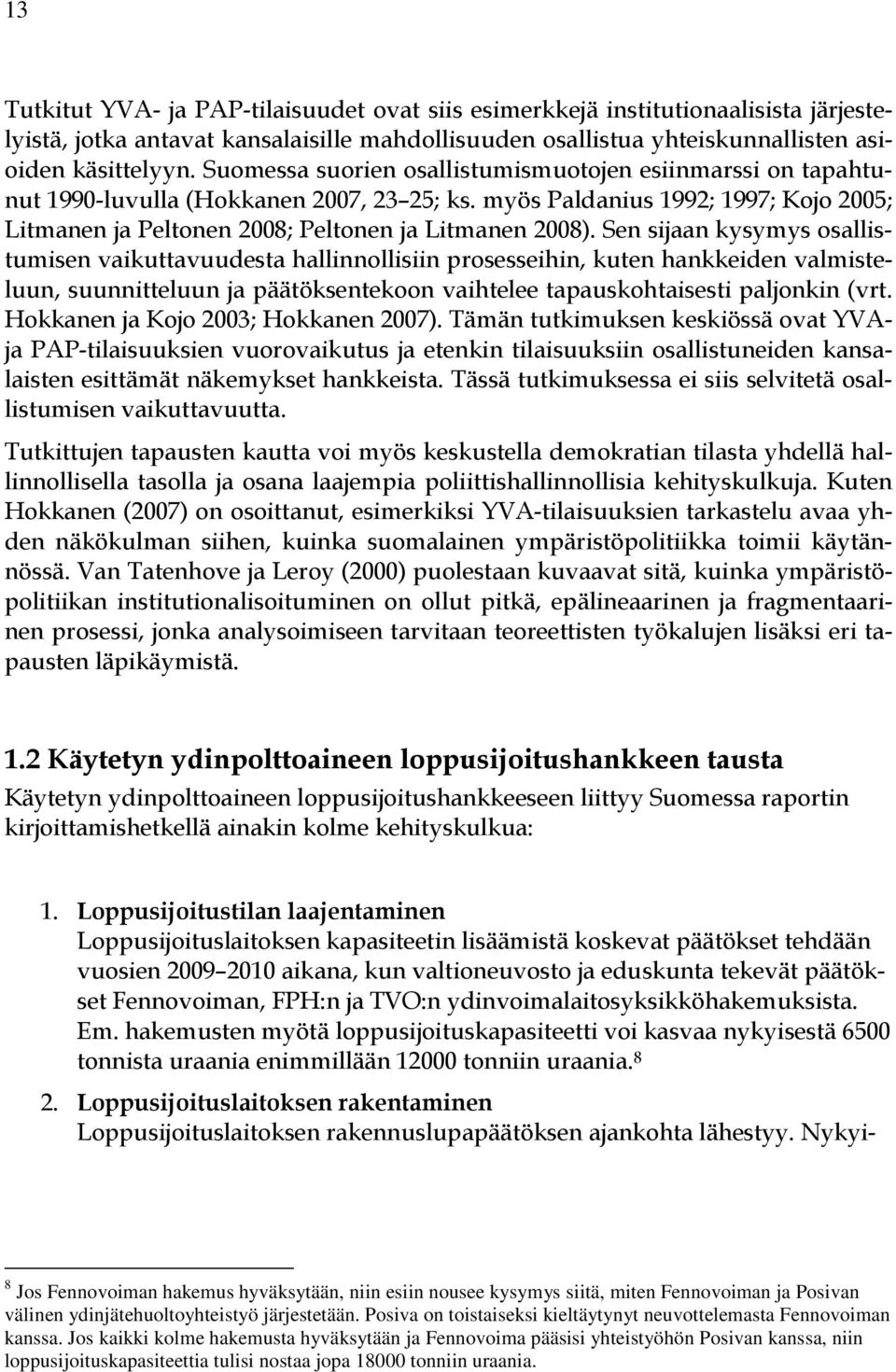 Sen sijaan kysymys osallistumisen vaikuttavuudesta hallinnollisiin prosesseihin, kuten hankkeiden valmisteluun, suunnitteluun ja päätöksentekoon vaihtelee tapauskohtaisesti paljonkin (vrt.