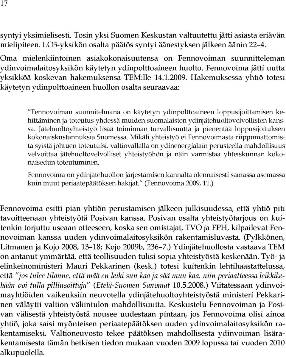 Hakemuksessa yhtiö totesi käytetyn ydinpolttoaineen huollon osalta seuraavaa: Fennovoiman suunnitelmana on käytetyn ydinpolttoaineen loppusijoittamisen kehittäminen ja toteutus yhdessä muiden