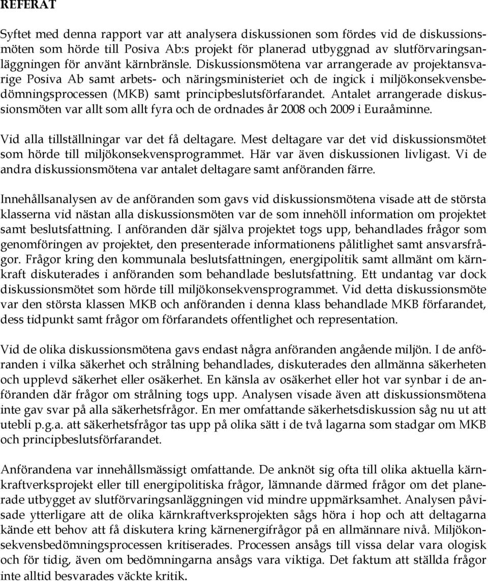 Diskussionsmötena var arrangerade av projektansvarige Posiva Ab samt arbets- och näringsministeriet och de ingick i miljökonsekvensbedömningsprocessen (MKB) samt principbeslutsförfarandet.