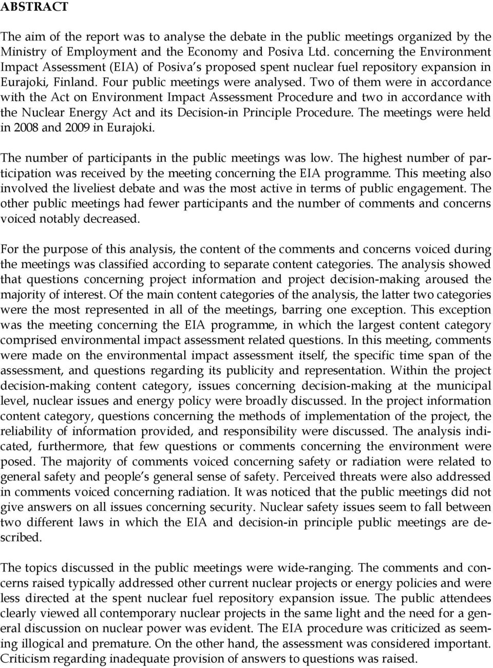 Two of them were in accordance with the Act on Environment Impact Assessment Procedure and two in accordance with the Nuclear Energy Act and its Decision-in Principle Procedure.