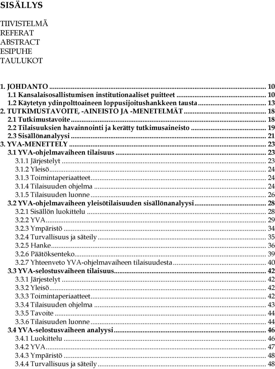 1 YVA-ohjelmavaiheen tilaisuus... 23 3.1.1 Järjestelyt... 23 3.1.2 Yleisö... 24 3.1.3 Toimintaperiaatteet... 24 3.1.4 Tilaisuuden ohjelma... 24 3.1.5 Tilaisuuden luonne... 26 3.