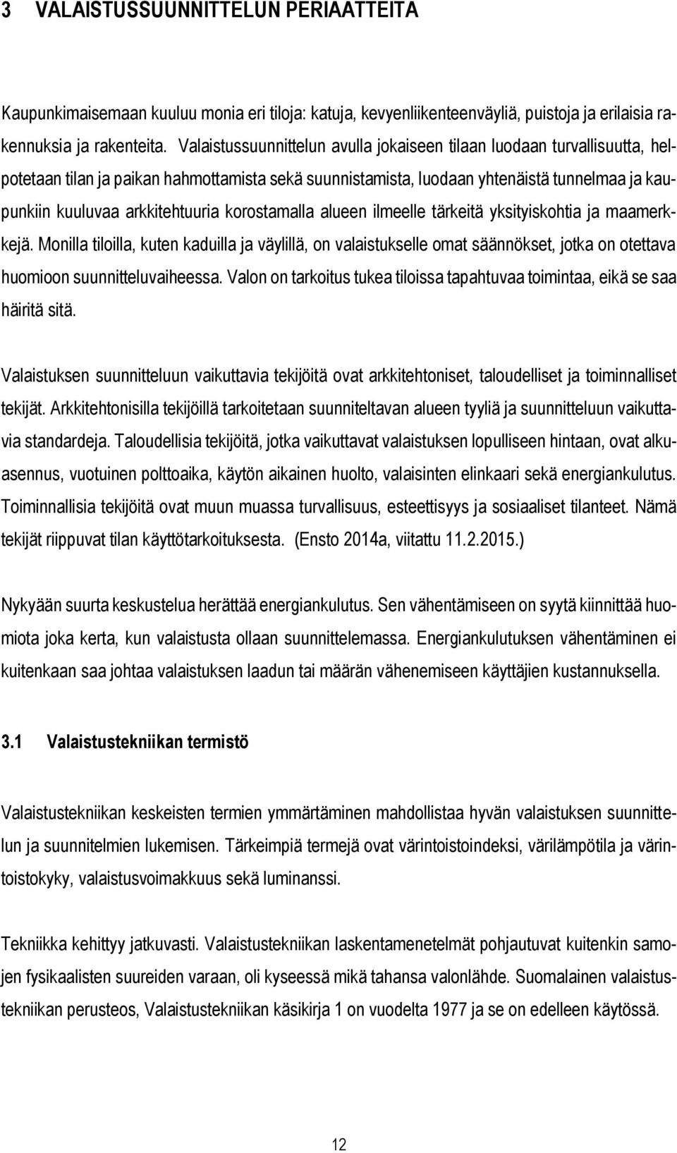 korostamalla alueen ilmeelle tärkeitä yksityiskohtia ja maamerkkejä. Monilla tiloilla, kuten kaduilla ja väylillä, on valaistukselle omat säännökset, jotka on otettava huomioon suunnitteluvaiheessa.