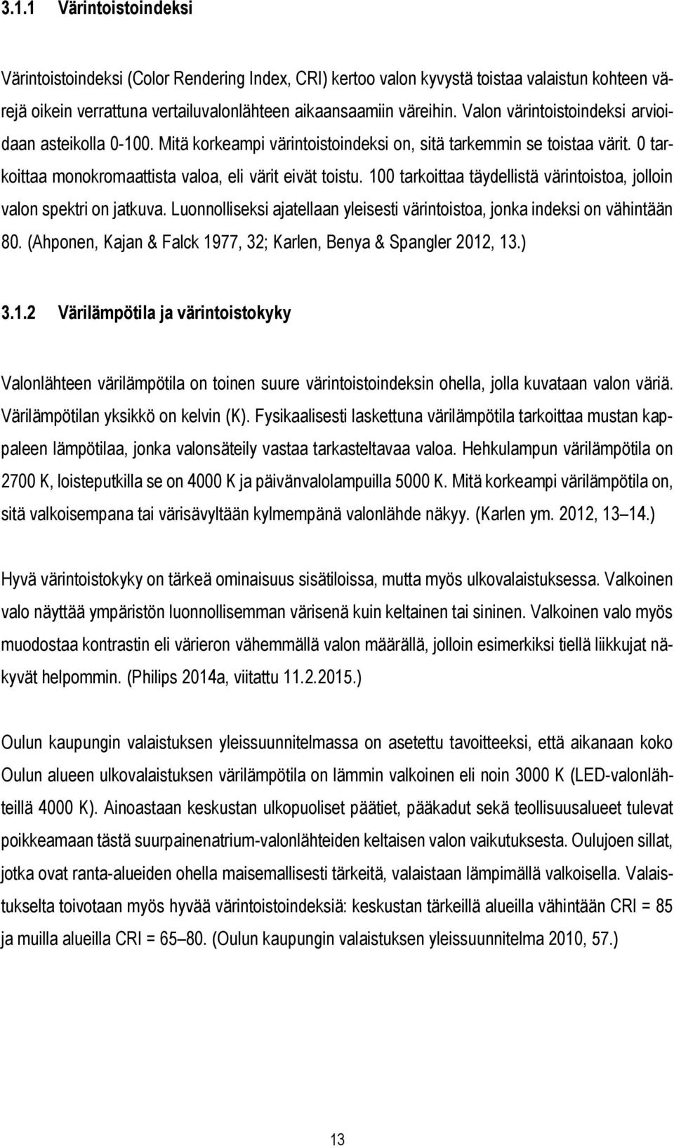 100 tarkoittaa täydellistä värintoistoa, jolloin valon spektri on jatkuva. Luonnolliseksi ajatellaan yleisesti värintoistoa, jonka indeksi on vähintään 80.