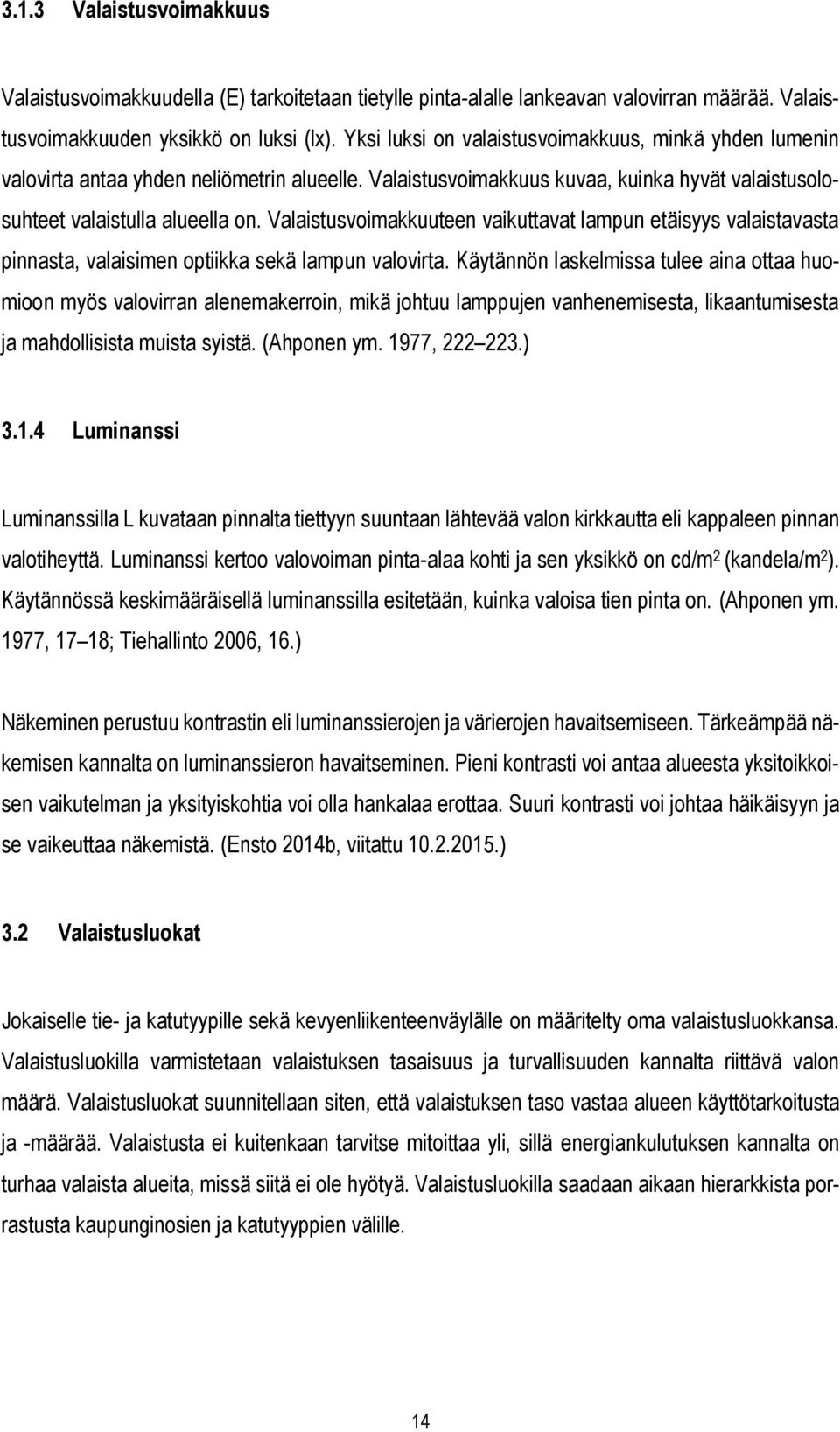 Valaistusvoimakkuuteen vaikuttavat lampun etäisyys valaistavasta pinnasta, valaisimen optiikka sekä lampun valovirta.