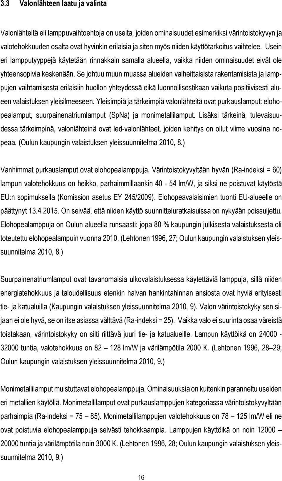 Se johtuu muun muassa alueiden vaiheittaisista rakentamisista ja lamppujen vaihtamisesta erilaisiin huollon yhteydessä eikä luonnollisestikaan vaikuta positiivisesti alueen valaistuksen