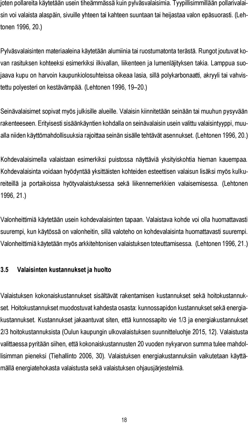 Rungot joutuvat kovan rasituksen kohteeksi esimerkiksi ilkivallan, liikenteen ja lumenläjityksen takia.