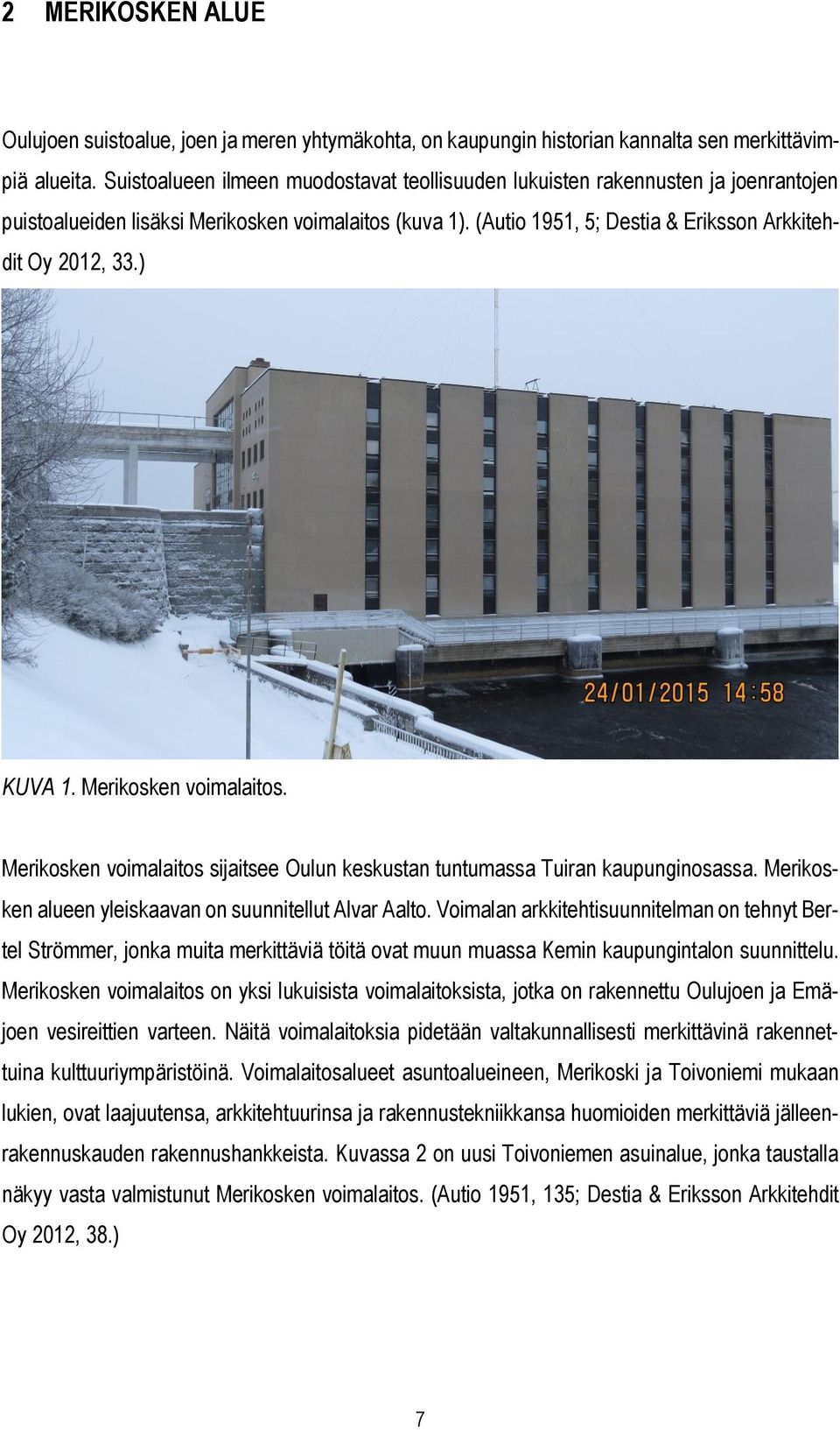 ) KUVA 1. Merikosken voimalaitos. Merikosken voimalaitos sijaitsee Oulun keskustan tuntumassa Tuiran kaupunginosassa. Merikosken alueen yleiskaavan on suunnitellut Alvar Aalto.