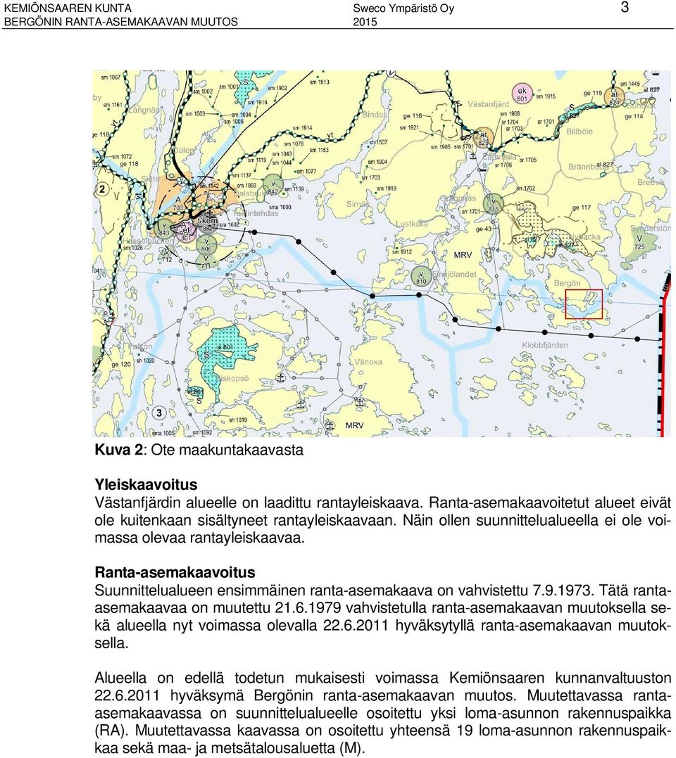 Ranta-asemakaavoitus Suunnittelualueen ensimmäinen ranta-asemakaava on vahvistettu 7.9.1973. Tätä rantaasemakaavaa on muutettu 21.6.