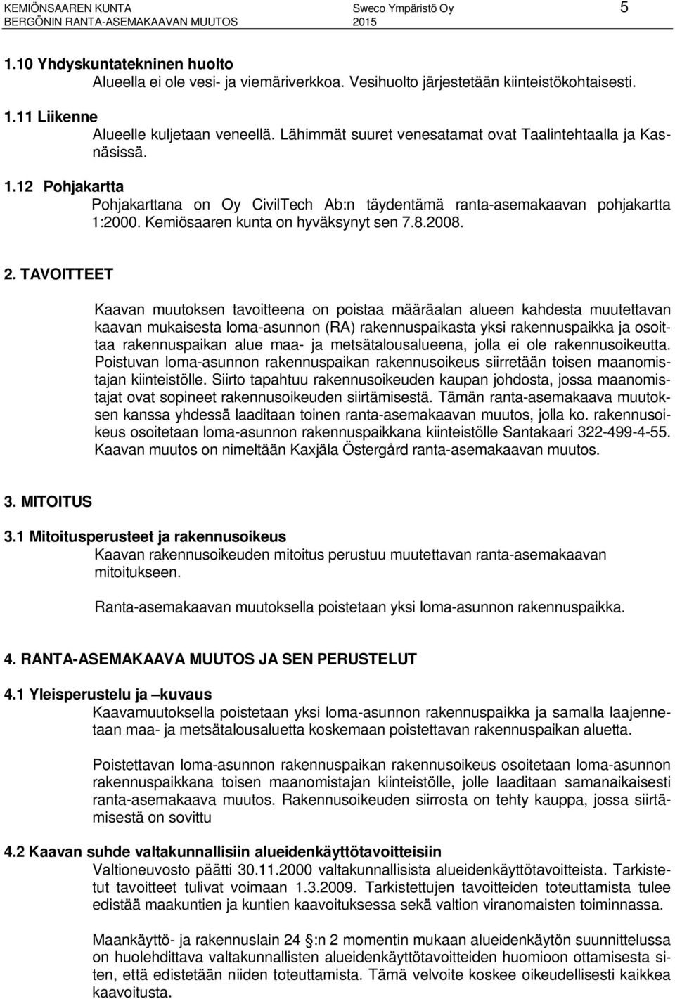 Kemiösaaren kunta on hyväksynyt sen 7.8.2008. 2.