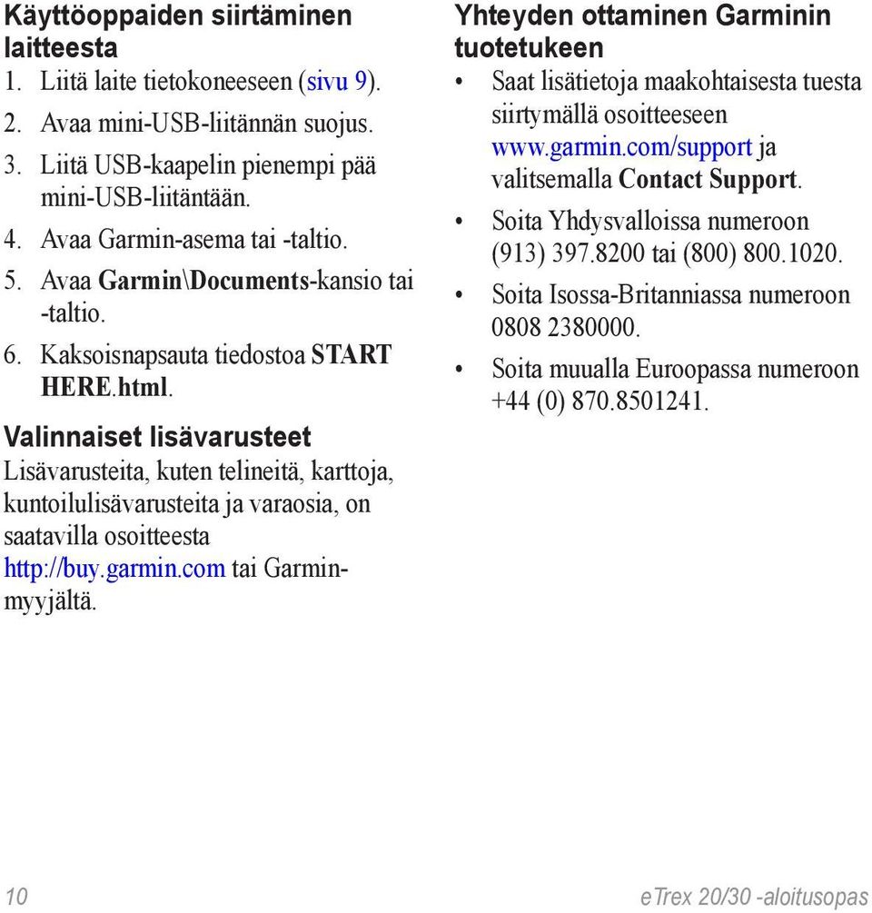 Valinnaiset lisävarusteet Lisävarusteita, kuten telineitä, karttoja, kuntoilulisävarusteita ja varaosia, on saatavilla osoitteesta http://buy.garmin.com tai Garminmyyjältä.